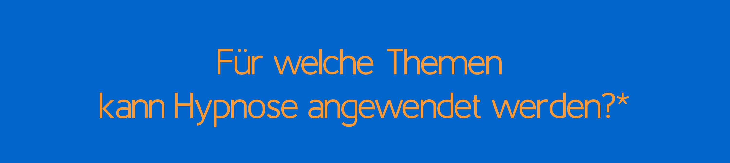 Für welche Themen kann Hypnose angewendet werden?* Die Themenbreite ist bei medizinischen und nichtmedizinischen Problemen sehr breit. Kein Heilversprechen.